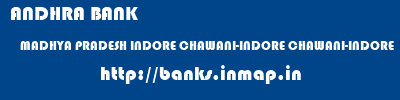 ANDHRA BANK  MADHYA PRADESH INDORE CHAWANI-INDORE CHAWANI-INDORE  banks information 